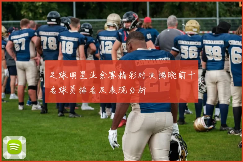 足球明星业余赛精彩对决揭晓前十名球员排名及表现分析